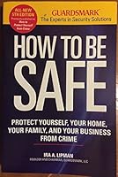 HOW to be SAFE PROTECT YOURSELF, YOUR HOME, YOUR FAMILY, and YOUR BUSINESS from CRIME 1606524666 Book Cover