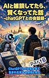 AIと雑談してたら、賢くなってた話 -chatGPTとの会話録-part6: ChatGPTとの日常会話で生まれた素朴な疑問と答え
