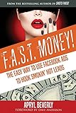 F.A.S.T. Money! The Easy Way to Use Facebook Ads to Hook Smokin' Hot Leads