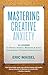 Mastering Creative Anxiety: 24 Lessons for Writers, Painters, Musicians & Actors from America's Foremost Creativity Coach