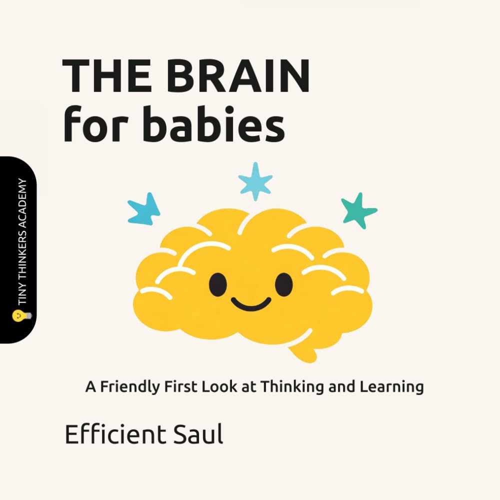The Brain for Babies (Tiny Thinkers Academy): A Friendly First Look at Thinking and Learning (Tiny Thinkers Academy - STEM for Babies)