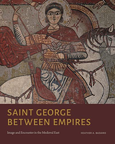 Saint George Between Empires: Image and Encounter in the Medieval East