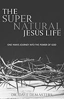 The Supernatural Jesus Life!: One man's journey into the miraculous power of God 1986597482 Book Cover