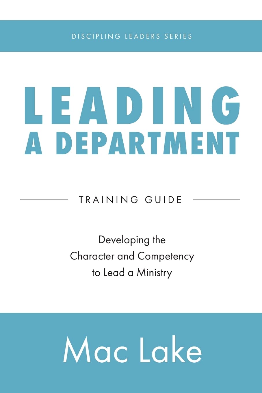Leading a Department: Developing the Character and Competency to Lead a Ministry: 3 (Discipling Leaders)