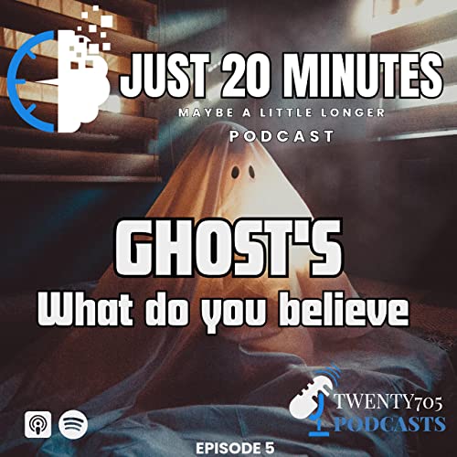 Just 20 Minutes - Ep6 Ghost's - What do you believe?