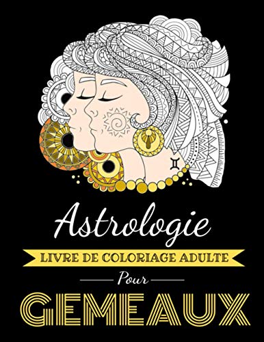 Astrologie Livre de Coloriage Adulte pour Gémeaux: Livre de coloriage dédié au signe du Zodiaque Gémeaux. Plus de 30 dessins à colorier. (Astrocoloriage) (French Edition)