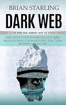 Paperback Dark Web: Guide to the Dark Web Journey into the Hidden Depths (This Guide to Its Mechanics and Risks Digital Fortitude Navigati Book