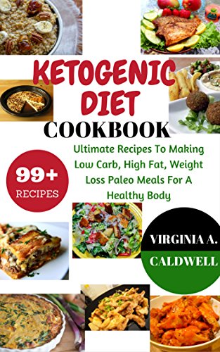 Ketogenic diet: Ketogenic Diet Cookbook: 99+ Ultimate Recipes To Making Low Carb, High Fat, Weight Loss Paleo Meals For A Healthy Body (Weight Watchers Book Book 3)