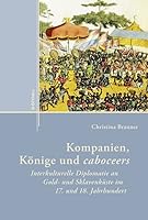 Kompanien, Konige Und Caboceers: Interkulturelle Diplomatie an Gold- Und Sklavenkuste Im 17. Und 18. Jahrhundert 3412225142 Book Cover