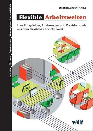 Flexible Arbeitswelten: Handlungsfelder, Erfahrungen und Praxisbeispiele aus dem Flexible-Office-Netzwerk (Mensch, Technik, Organisation)