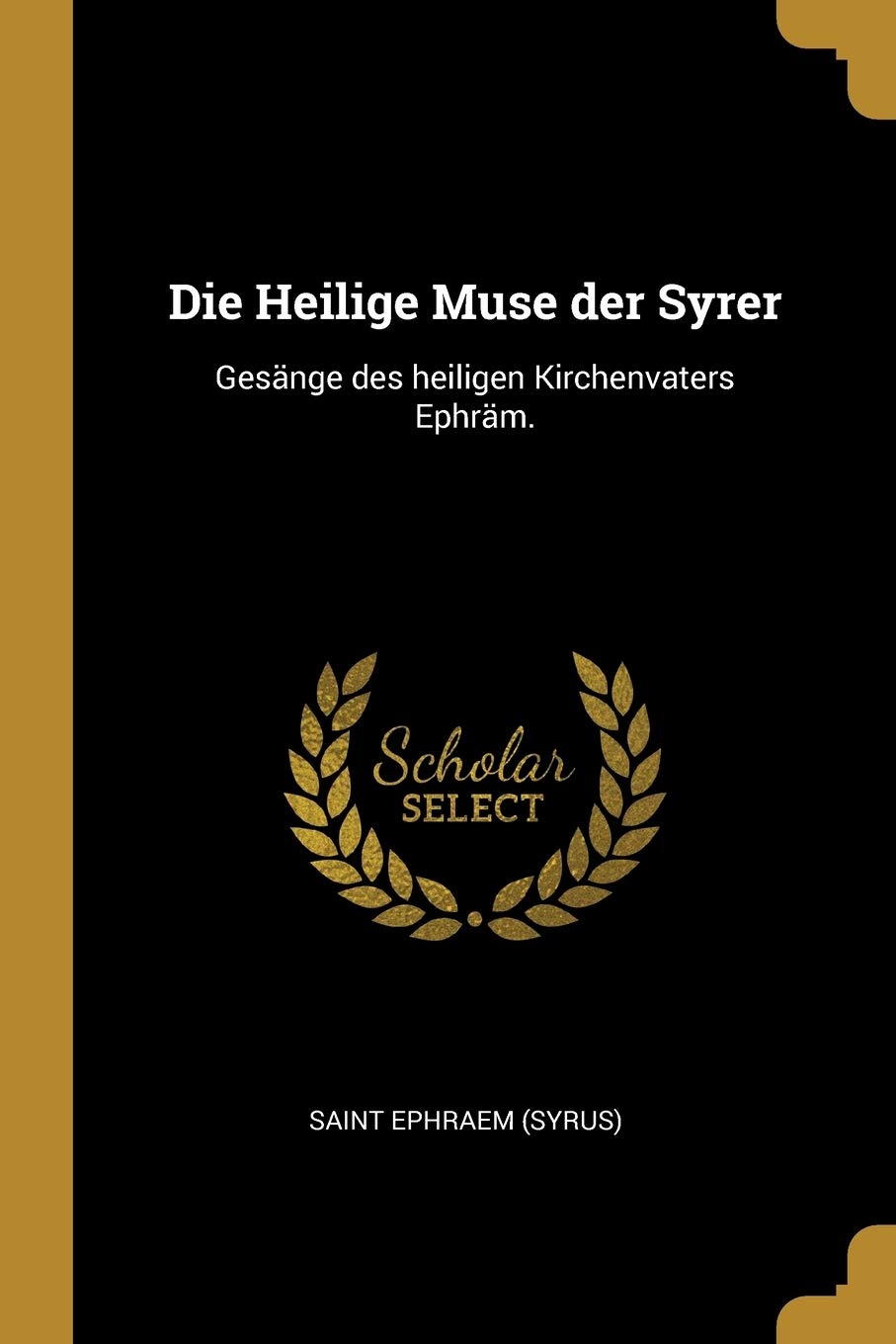 Die Heilige Muse der Syrer: Gesänge des heiligen Kirchenvaters Ephräm.