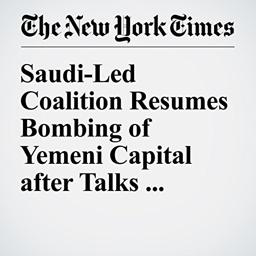 Saudi-Led Coalition Resumes Bombing of Yemeni Capital after Talks Collapse cover art