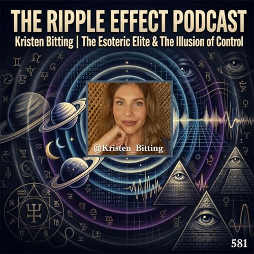 Episode 581: The Ripple Effect Podcast (Kristen Bitting | The Esoteric Elite & The Illusion of Control)