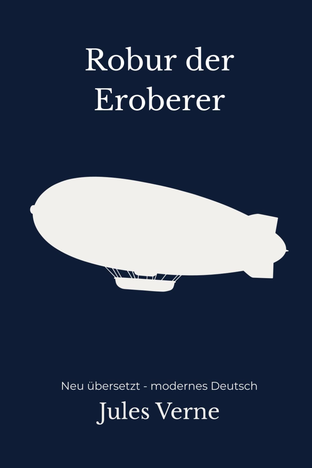 Robur der Eroberer: Der Luftschiff Klassiker von Jules Verne, modern neu übersetzt, Science Fiction Abenteuer der frühen Technik Ära