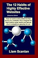 The 12 Habits of Highly Effective Web Sites, Executive Edition: Managing your PageRank and Keywords to get your product or service on Page One of search results 1434895157 Book Cover