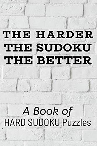 THE HARDER THE SUDOKU THE BETTER: 300 Ridiculously HARD SUDOKU PUZZLES