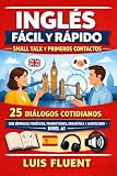 INGLÉS FÁCIL Y RÁPIDO- SMALL TALK Y PRIMEROS CONTACTOS: 25 diálogos cotidianos con símbolos fonéticos, traducciones, gramática y audiolibro- nivel A1