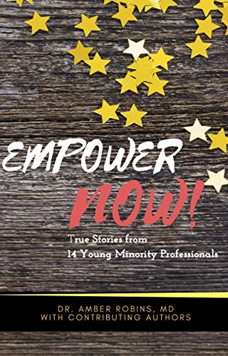 Empower Now True Stories From 14 Young Minority Professionals Kindle Edition By Robins Amber Jackson Melvin Johnson Ariel Seaberry Michael Williams Donielle Collins Armond Peterkin Jessica Wright Kevin Nwabuobi Chinedu Harvey