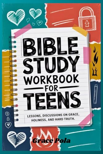 BIBLE STUDY WORKBOOK FOR TEENS: LESSONS, DISCUSSIONS ON GRACE, HOLINESS, AND HARD TRUTH