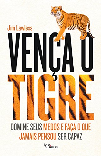 Vença o Tigre: Domine seus medos e faça o que jamais pensou ser capaz