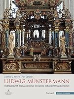 Ludwig Munstermann: Der Meister - Die Werkstatt - Die Nachfolger. Bildhauerkunst Des Manierismus Im Dienste Lutherischer Glaubenslehre in Kirchen Der 3795431662 Book Cover