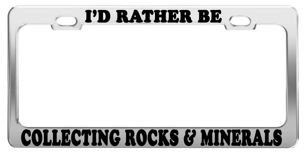 I'd Rather BE Collecting Rocks & Minerals License Plate Frame Car Accessory