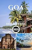 Goa Reiseführer 2025: Ein Abenteuer zu wunderschönen Stränden, Nachtleben, Wassersport und köstlicher Küche in einem der besten Bundesstaaten Indiens