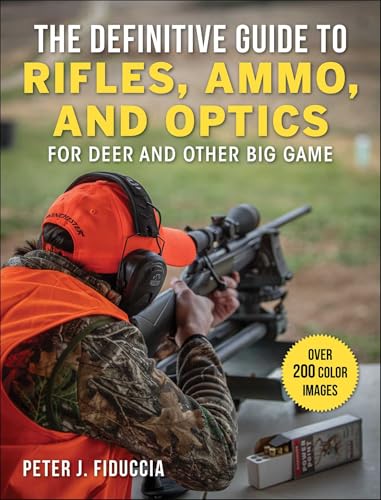The Definitive Guide to Rifles, Ammo, and Optics: For Deer and Other Big Game
