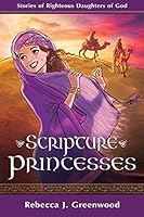 Scripture Princesses: Stories of Righteous Daughters of God 1462116531 Book Cover