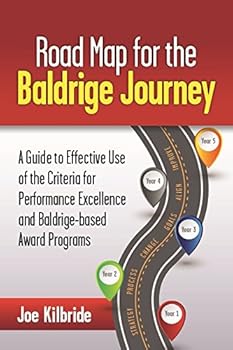 Road Map for the Baldrige Journey: A Guide to Effective Use of the Criteria for Performance Excellence and Baldrige-Based Award Programs