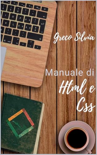 Manuale Di HTML e CSS: Con tanti codici pronti a l'uso