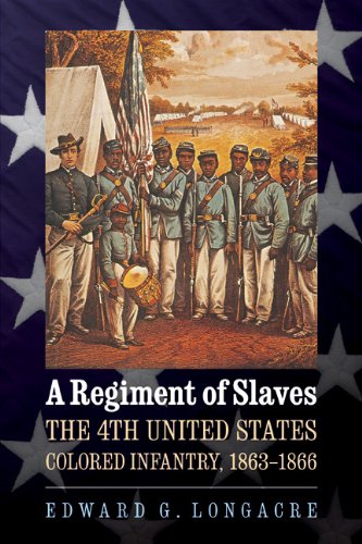 A Regiment of Slaves: The 4th United States Colored Infantry, 1863-1866 A Regiment of Slaves: The 4th United States Colored Infantry, 1863-1866