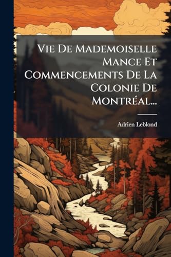 Vie De Mademoiselle Mance Et Commencements De La Colonie De Montréal... (French Edition)