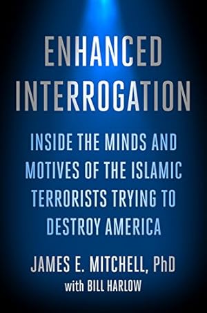 Enhanced Interrogation: Inside the Minds and Motives of the Islamic Terrorists Trying To Destroy America