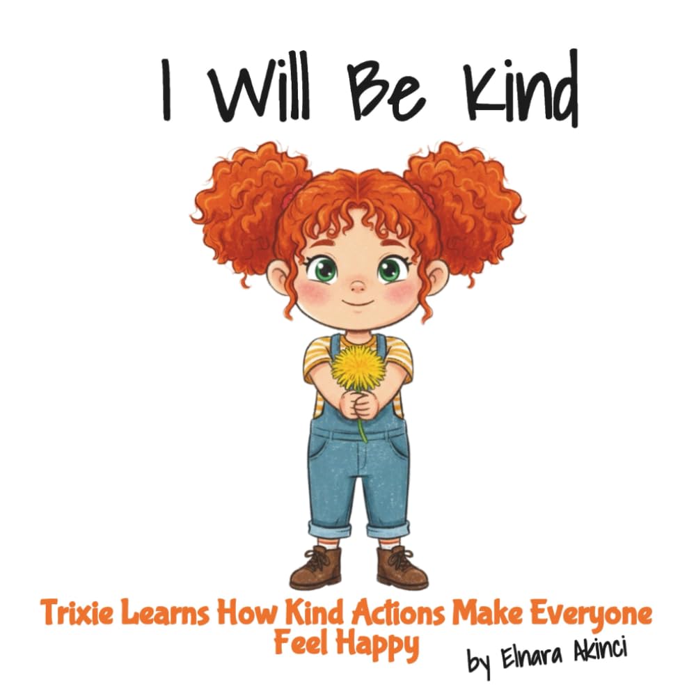I Will Be Kind: Trixie Learns How Kind Actions Make Everyone Feel Happy