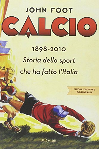 Calcio. 1898-2010. Storia dello sport che ha fatto l'It