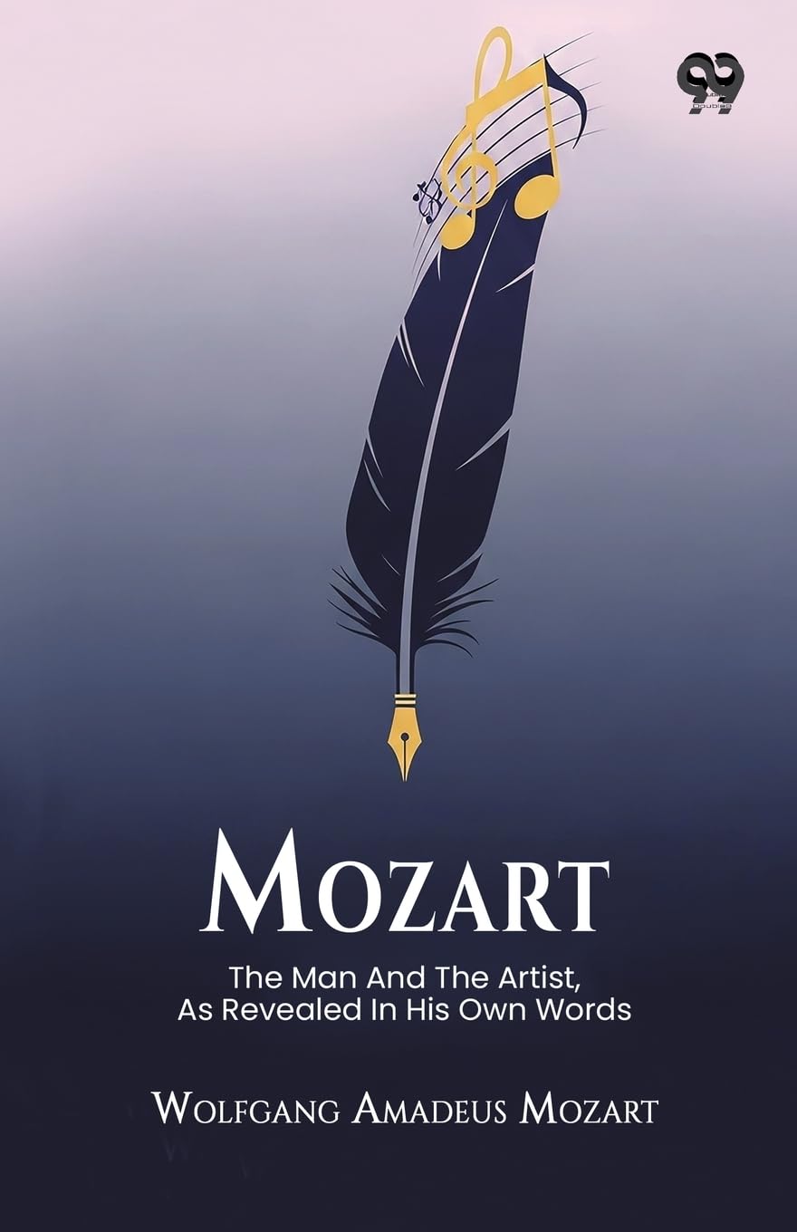 Mozart The Man And The Artist, As Revealed In His Own Words