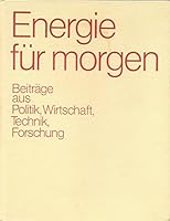 Energie für morgen - Beiträge aus Politik, Wirtschaft, Technik, Forschung 3800912155 Book Cover