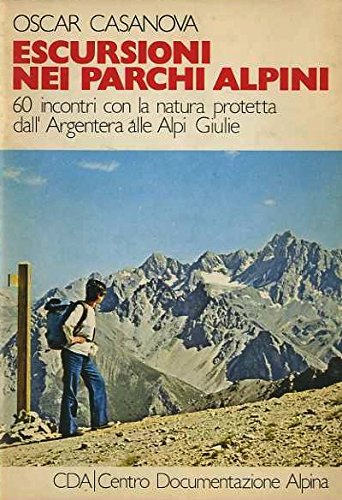 Escursioni nei parchi alpini: 60 incontri con la natura protetta dall’Argentera alle Alpi Giulie. Biblioteca della montagna; 5.