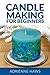 Candle Making for Beginners: Step by step guide to making your own candles at home: Simple and Easy!