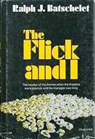 The Flick and I The heydey of movies when the theaters were palaces and the manager was king 0682497177 Book Cover
