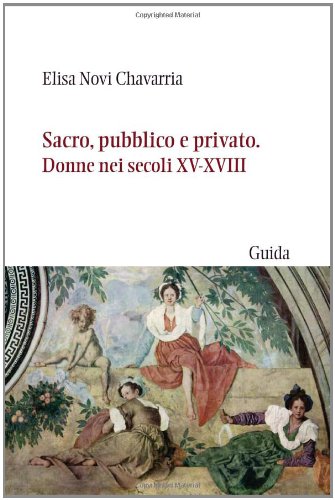 Sacro, pubblico e privato. Donne nei secoli XV-XVIII (Passaggi e percorsi)