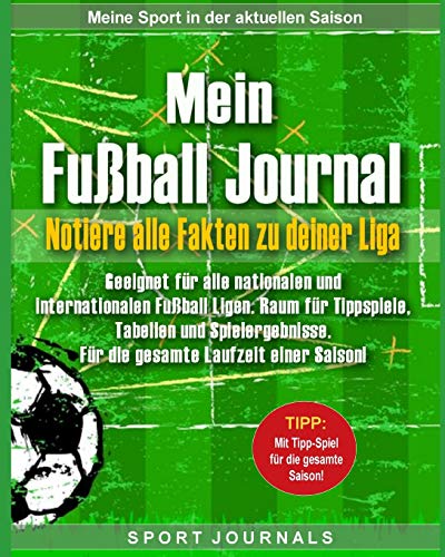 Mein Fußball Journal - Notiere alle Fakten zu deiner Liga: Geeignet für alle nationalen und internationalen Fußball Ligen. Raum für Tippspiele, Tabellen und Spielergebnisse