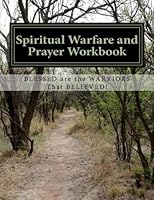 Spiritual Warfare and Prayer Workbook: Blessed Are The Warriors That Believed! 0978758579 Book Cover