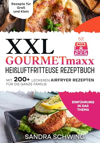 XXL GOURMETmaxx Heißluftfritteuse Rezeptbuch: Mit 200+ leckeren Airfryer Rezepten für die ganze Familie