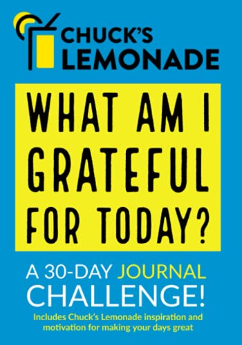 Chuck's Lemonade - What are you grateful for today? A 30-Day Journal Challenge.: Part of the Chuck’s Lemonade Collection of books, journals, ... help you improve your thoughts and your life