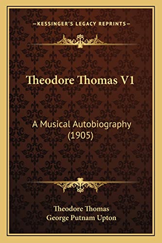 Theodore Thomas V1: A Musical Autobiography (1905)