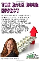 The Back Door Effect!: How a backend marketing strategy will generate a parade of new leads to your business, convert more prospects to paying ... never lose a client to a competitor again. 169791361X Book Cover