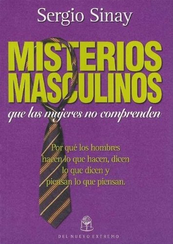 MISTERIOS MASCULINOS NUEVO EXTREMO: Que Las Mujeres No Comprenden : Por Que Los Hombres Haven Lo Que Hacen, Dicen Lo Que Dicen Y Piensan Lo Que Piensan