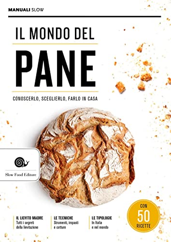 Il mondo del pane. Conoscerlo, sceglierlo, farlo in cas